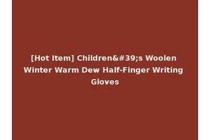 [Hot Item] Children's Woolen Winter Warm Dew Half-Finger Writing Gloves