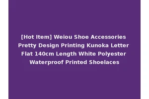 [Hot Item] Weiou Shoe Accessories Pretty Design Printing Kunoka Letter Flat 140cm Length White Polyester Waterproof Printed Shoelaces
