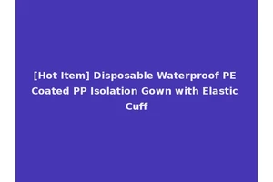[Hot Item] Disposable Waterproof PE Coated PP Isolation Gown with Elastic Cuff