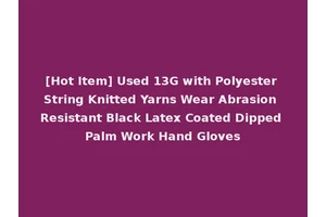 [Hot Item] Used 13G with Polyester String Knitted Yarns Wear Abrasion Resistant Black Latex Coated Dipped Palm Work Hand Gloves