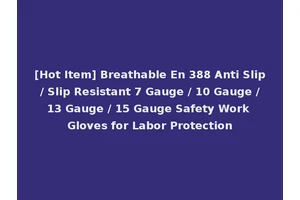 [Hot Item] Breathable En 388 Anti Slip / Slip Resistant 7 Gauge / 10 Gauge / 13 Gauge / 15 Gauge Safety Work Gloves for Labor Protection