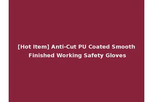 [Hot Item] Anti-Cut PU Coated Smooth Finished Working Safety Gloves