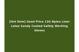 [Hot Item] Good Price 13G Nylon Liner Latex Sandy Coated Safety Working Gloves