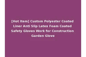 [Hot Item] Custom Polyester Coated Liner Anti Slip Latex Foam Coated Safety Gloves Work for Construction Garden Glove
