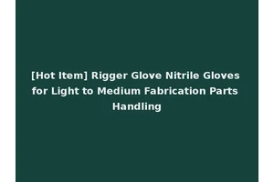 [Hot Item] Rigger Glove Nitrile Gloves for Light to Medium Fabrication Parts Handling