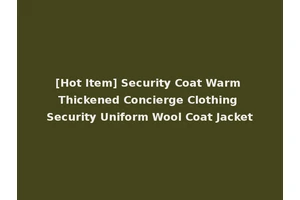 [Hot Item] Security Coat Warm Thickened Concierge Clothing Security Uniform Wool Coat Jacket