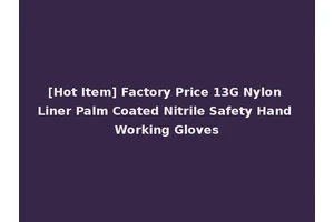 [Hot Item] Factory Price 13G Nylon Liner Palm Coated Nitrile Safety Hand Working Gloves