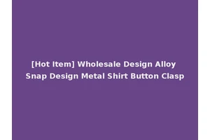 [Hot Item] Wholesale Design Alloy Snap Design Metal Shirt Button Clasp