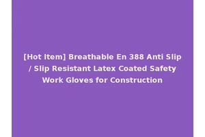 [Hot Item] Breathable En 388 Anti Slip / Slip Resistant Latex Coated Safety Work Gloves for Construction