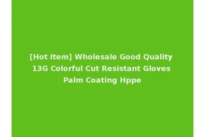 [Hot Item] Wholesale Good Quality 13G Colorful Cut Resistant Gloves Palm Coating Hppe