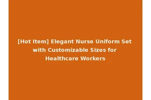 [Hot Item] Elegant Nurse Uniform Set with Customizable Sizes for Healthcare Workers