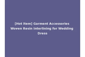 [Hot Item] Garment Accessories Woven Resin Interlining for Wedding Dress