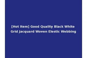 [Hot Item] Good Quality Black White Grid Jacquard Woven Elestic Webbing
