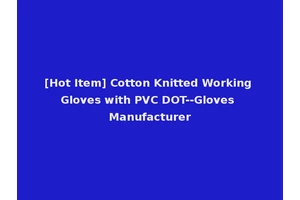 [Hot Item] Cotton Knitted Working Gloves with PVC DOT--Gloves Manufacturer