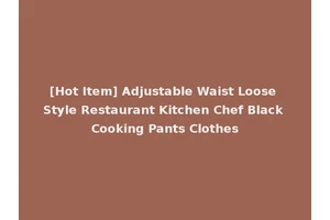 [Hot Item] Adjustable Waist Loose Style Restaurant Kitchen Chef Black Cooking Pants Clothes