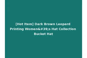 [Hot Item] Dark Brown Leopard Printing Women's Hat Collection Bucket Hat