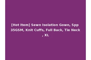 [Hot Item] Sewn Isolation Gown, Spp 35GSM, Knit Cuffs, Full Back, Tie Neck, XL