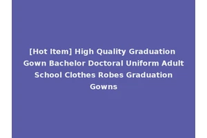 [Hot Item] High Quality Graduation Gown Bachelor Doctoral Uniform Adult School Clothes Robes Graduation Gowns
