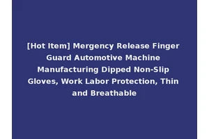 [Hot Item] Mergency Release Finger Guard Automotive Machine Manufacturing Dipped Non-Slip Gloves, Work Labor Protection, Thin and Breathable