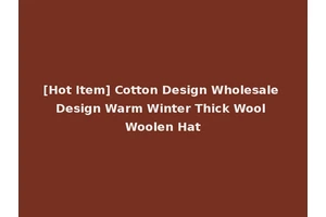 [Hot Item] Cotton Design Wholesale Design Warm Winter Thick Wool Woolen Hat