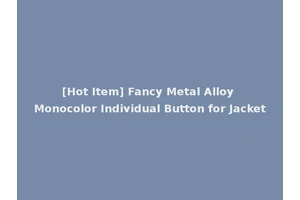 [Hot Item] Fancy Metal Alloy Monocolor Individual Button for Jacket