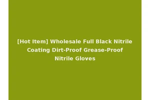 [Hot Item] Wholesale Full Black Nitrile Coating Dirt-Proof Grease-Proof Nitrile Gloves