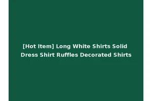 [Hot Item] Long White Shirts Solid Dress Shirt Ruffles Decorated Shirts
