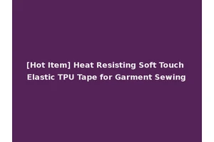 [Hot Item] Heat Resisting Soft Touch Elastic TPU Tape for Garment Sewing
