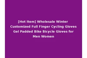 [Hot Item] Wholesale Winter Customized Full Finger Cycling Gloves Gel Padded Bike Bicycle Gloves for Men Women