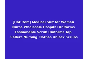 [Hot Item] Medical Suit for Women Nurse Wholesale Hospital Uniforms Fashionable Scrub Uniforms Top Sellers Nursing Clothes Unisex Scrubs