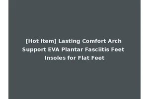 [Hot Item] Lasting Comfort Arch Support EVA Plantar Fasciitis Feet Insoles for Flat Feet