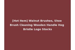 [Hot Item] Walnut Brushes, Shoe Brush Cleaning Wooden Handle Hog Bristle Logo Stocks