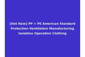 [Hot Item] PP + PE American Standard Protection Ventilation Manufacturing Isolation Operation Clothing