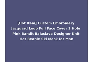 [Hot Item] Custom Embroidery Jacquard Logo Full Face Cover 3 Hole Pink Bandit Balaclava Designer Knit Hat Beanie Ski Mask for Man