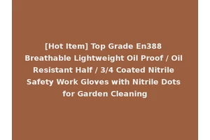 [Hot Item] Top Grade En388 Breathable Lightweight Oil Proof / Oil Resistant Half / 3/4 Coated Nitrile Safety Work Gloves with Nitrile Dots for Garden Cleaning