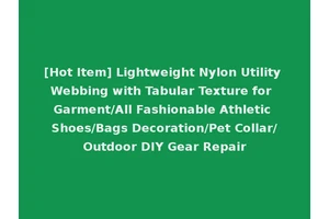 [Hot Item] Lightweight Nylon Utility Webbing with Tabular Texture for Garment/All Fashionable Athletic Shoes/Bags Decoration/Pet Collar/Outdoor DIY Gear Repair