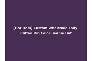[Hot Item] Custom Wholesale Lady Cuffed Rib Color Beanie Hat