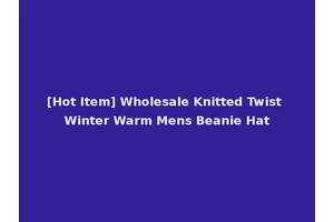 [Hot Item] Wholesale Knitted Twist Winter Warm Mens Beanie Hat