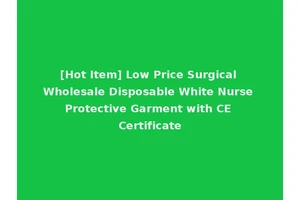 [Hot Item] Low Price Surgical Wholesale Disposable White Nurse Protective Garment with CE Certificate