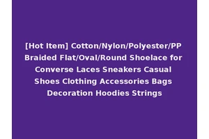 [Hot Item] Cotton/Nylon/Polyester/PP Braided Flat/Oval/Round Shoelace for Converse Laces Sneakers Casual Shoes Clothing Accessories Bags Decoration Hoodies Strings