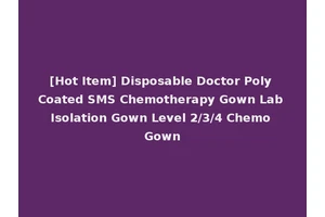 [Hot Item] Disposable Doctor Poly Coated SMS Chemotherapy Gown Lab Isolation Gown Level 2/3/4 Chemo Gown