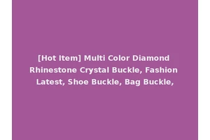 [Hot Item] Multi Color Diamond Rhinestone Crystal Buckle, Fashion Latest, Shoe Buckle, Bag Buckle,