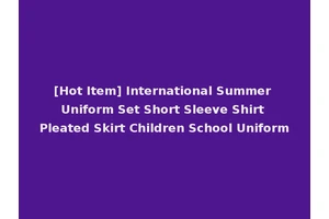 [Hot Item] International Summer Uniform Set Short Sleeve Shirt Pleated Skirt Children School Uniform