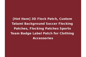 [Hot Item] 3D Flock Patch, Custom Tatami Background Soccer Flocking Patches, Flocking Patches Sports Team Badge Label Patch for Clothing Accessories