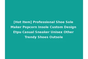 [Hot Item] Professional Shoe Sole Maker Popcorn Insole Custom Design Etpu Casual Sneaker Unisex Other Trendy Shoes Outsole