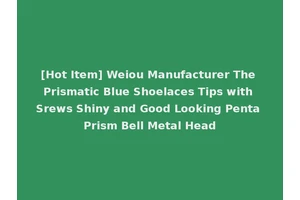 [Hot Item] Weiou Manufacturer The Prismatic Blue Shoelaces Tips with Srews Shiny and Good Looking Penta Prism Bell Metal Head