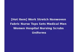 [Hot Item] Work Stretch Nonwoven Fabric Nurse Tops Sets Medical Men Women Hospital Nursing Scrubs Uniforms