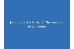 [Hot Item] Gel Orthotic Therapeutic Foot Inserts