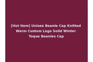 [Hot Item] Unisex Beanie Cap Knitted Warm Custom Logo Solid Winter Toque Beanies Cap