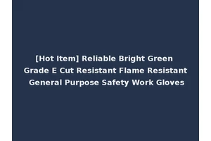 [Hot Item] Reliable Bright Green Grade E Cut Resistant Flame Resistant General Purpose Safety Work Gloves
